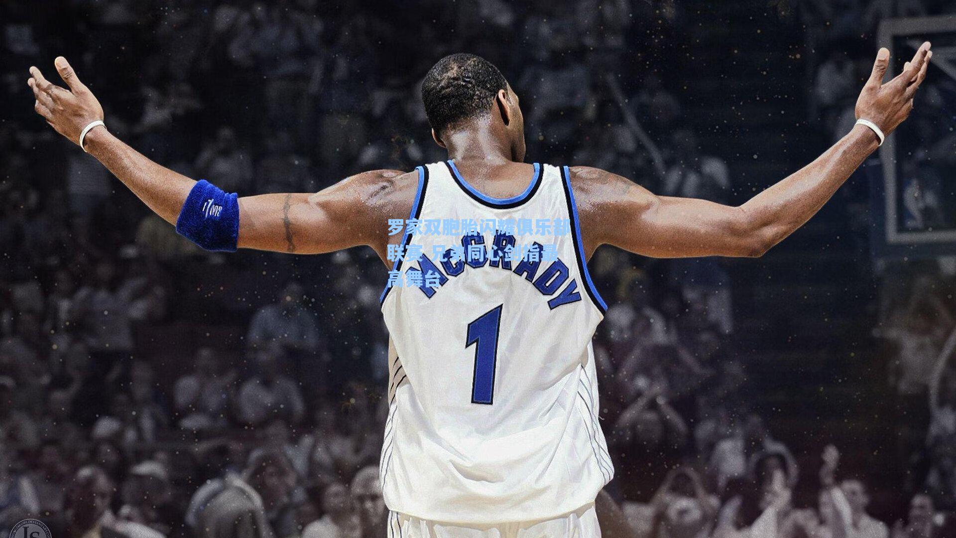 罗家双胞胎闪耀俱乐部联赛 兄弟同心剑指最高舞台