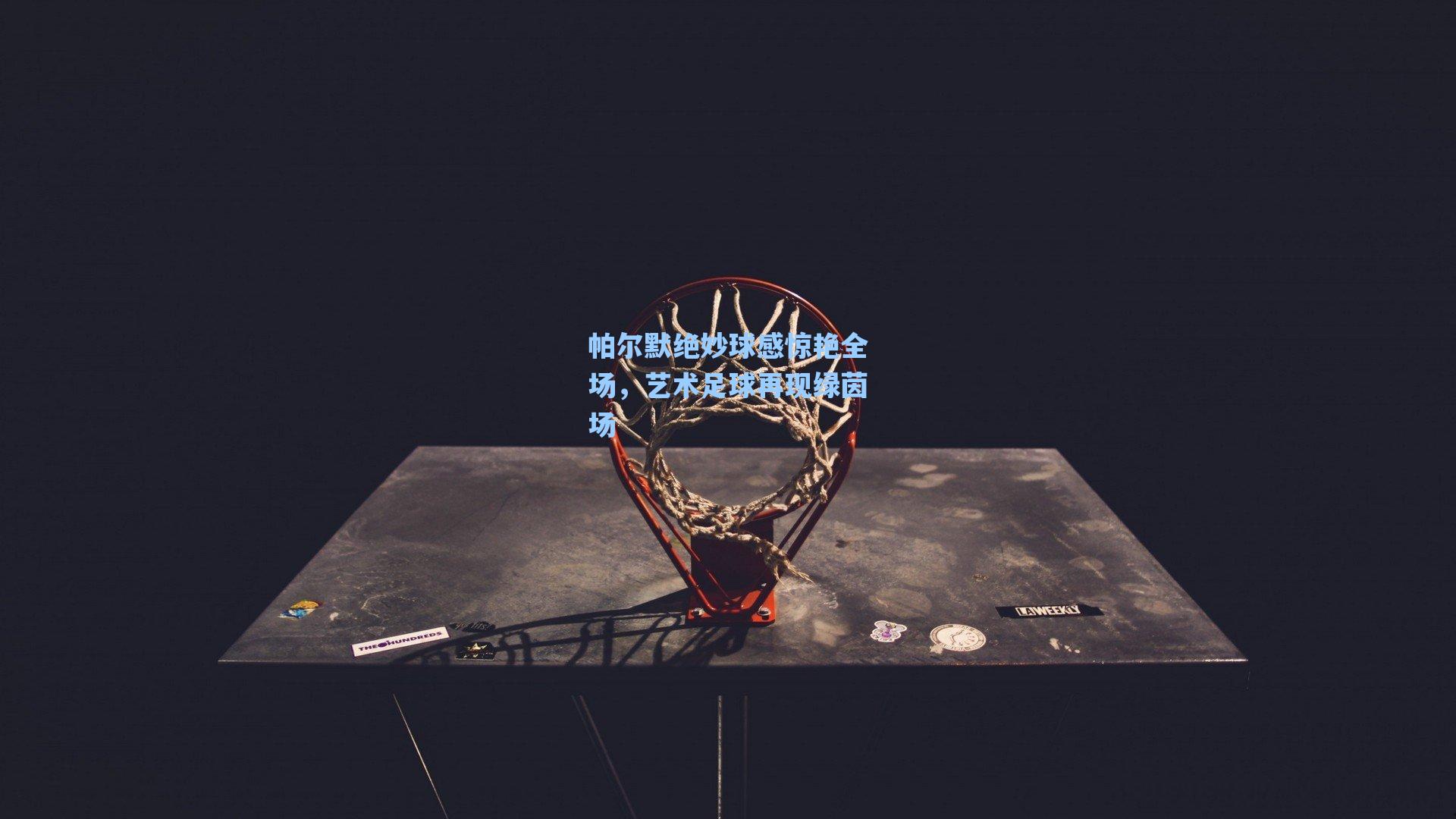 帕尔默绝妙球感惊艳全场,艺术足球再现绿茵场