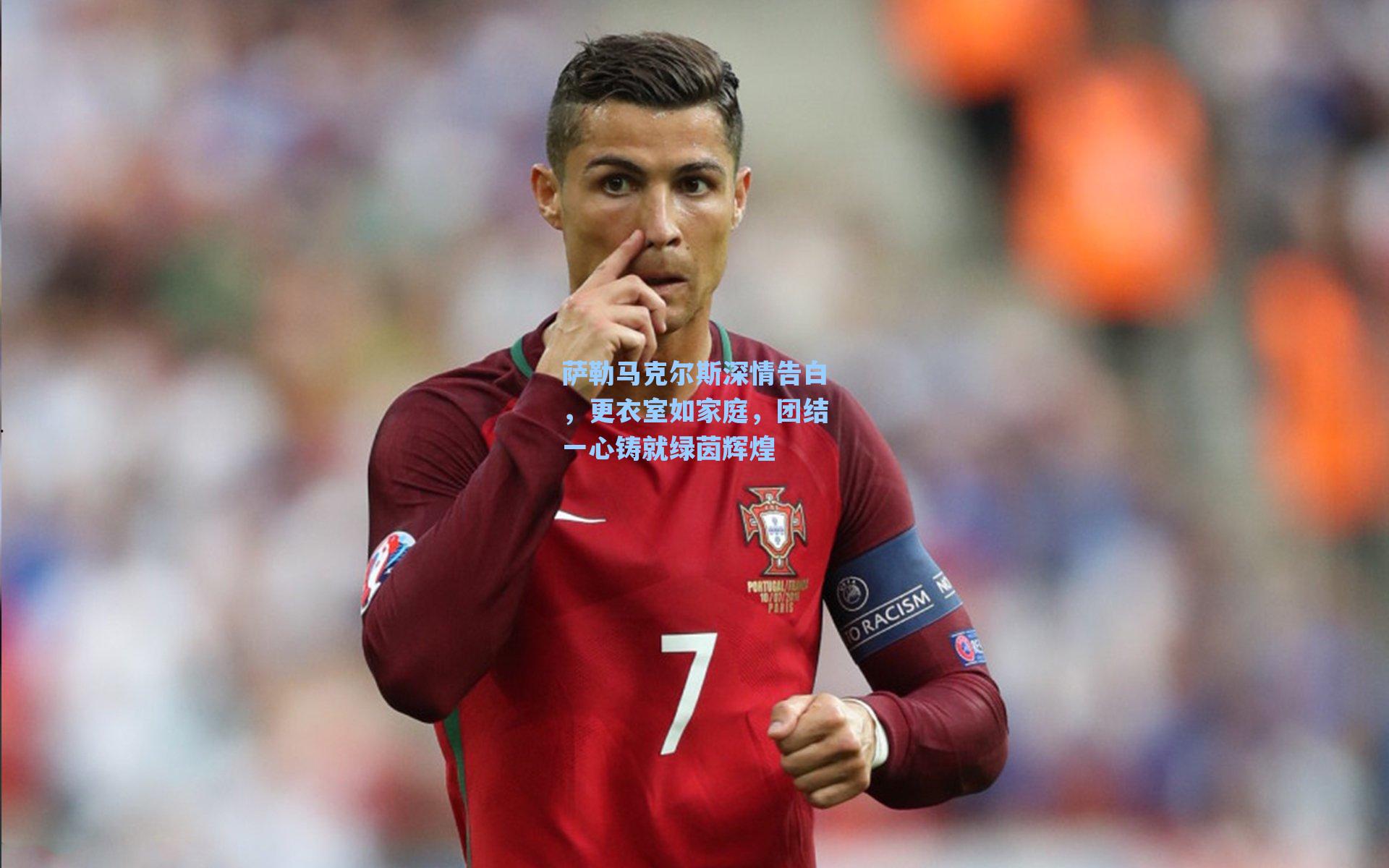 萨勒马克尔斯深情告白,更衣室如家庭,团结一心铸就绿茵辉煌