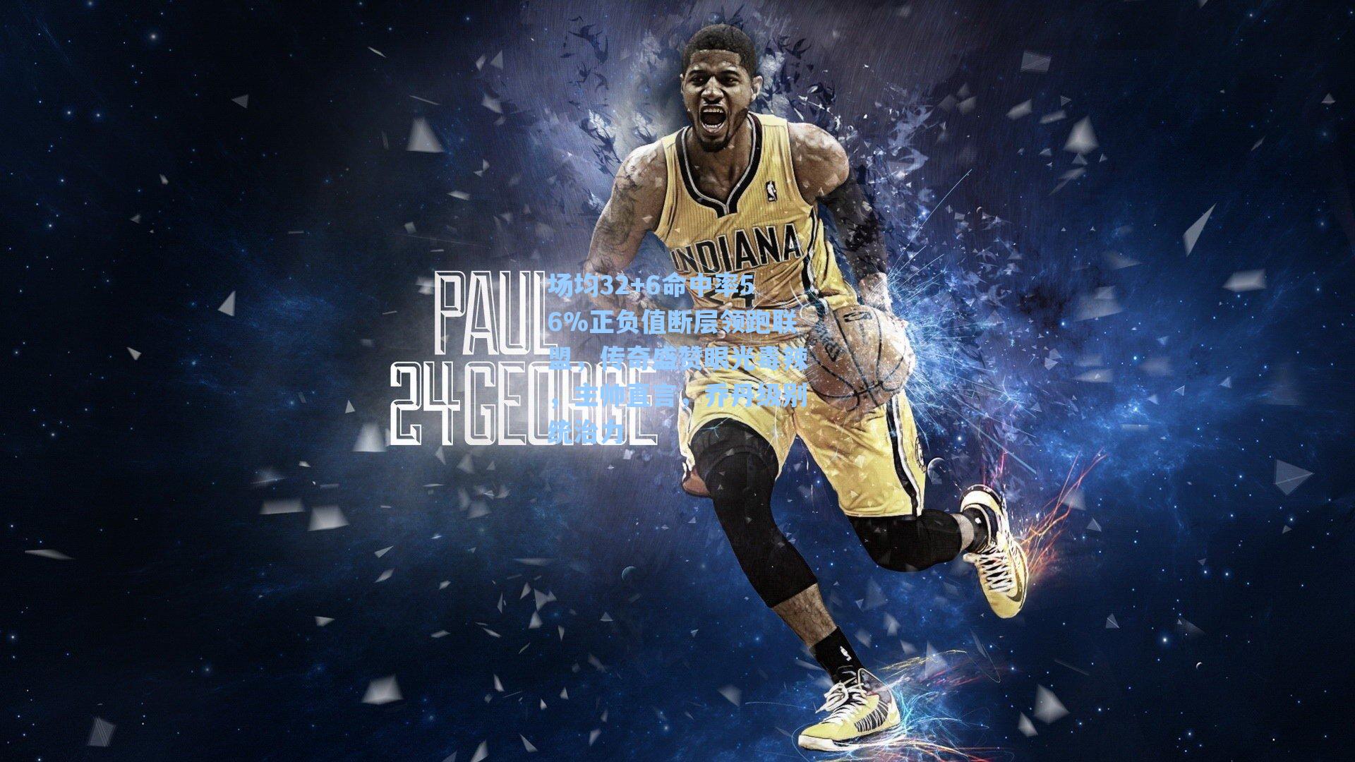 场均32+6命中率56%正负值断层领跑联盟，传奇盛赞眼光毒辣，主帅直言，乔丹级别统治力